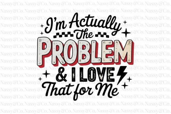 I'm Actually The Problem And I Love PNG: A Designer's Asset